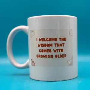 I Welcome The Wisdom That Comes With Growing Older Affirmation Mug